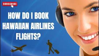 [ 2024 Update ] How Do I Book Hawaiian Airlines Flights? | Cheap Flights