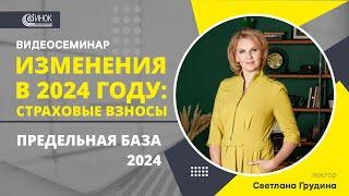 ИЗМЕНЕНИЯ В 2024 ГОДУ: СТРАХОВЫЕ ВЗНОСЫ. ПРЕДЕЛЬНАЯ БАЗА 2024