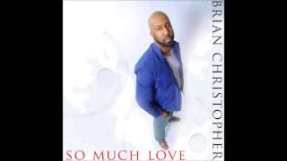 R&B Singer Brian Christopher "So Much Love" (AUDIO)