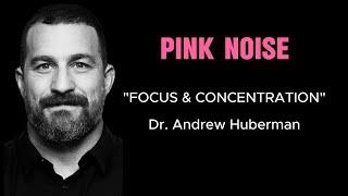 PINK NOISE - "FOCUS & CONCENTRATION" with Dr. Andrew Huberman