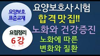 요점정리 6강 노화와 건강증진 , 노화에따른변화와질환 , 노인증후군과노쇠 요양보호기초지식 요점정리, 표준교재 162~235페이지.