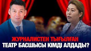 ЖУРНАЛИСТЕН ТЫҒЫЛҒАН ТЕАТР БАСШЫСЫ КІМДІ АЛДАДЫ?