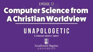 Ep. 17 - Computer Science from A Christian Worldview