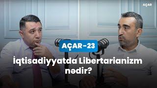 İqtisadiyyatda Libertarianizm nədir? - Fuad Əliyev, Mail Yaqub | Açar-23