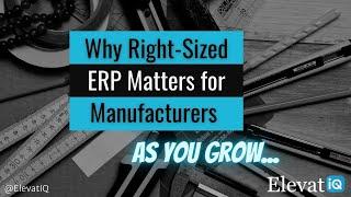 ERP Selection: Why Right-sized ERP Matters for Manufacturers as You Grow