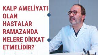 Kalp Ameliyatı Olan Hastalar Ramazanda Nelere Dikkat Etmelidir?