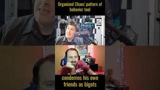 Organized Chaos' pattern of behavior tool condemns his own friends as bigots