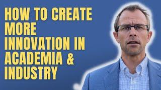 How To Create More Innovation In Academia & Industry