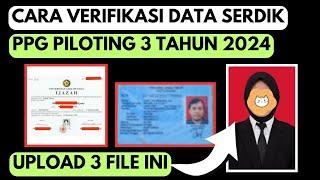 Cara Verifikasi Data Sertifikat Pendidik SERDIK PPG Piloting 3 Tahun 2024 || Upload File Berikut ini