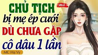 Hôn nhân bá đạo: CHỦ TỊCH BỊ MẸ ÉP CƯỚI DÙ CHƯA GẶP CÔ DÂU 1 LẦN - Hạ Vy đọc truyện full