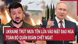 Thời sự quốc tế 10/3: Ukraine trút mưa tên lửa vào mật đạo Nga, toàn bộ quân đoàn chết ngạt