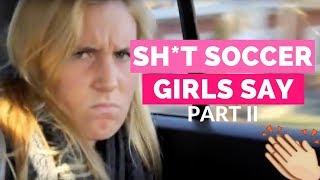 Sh*t Soccer Girls Say Part 2