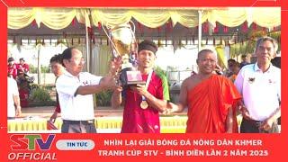 STV - Nhìn lại Giải bóng đá Nông dân Khmer tranh cúp STV - Bình Điền lần 2 năm 2025