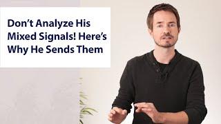 Don't Analyze His Mixed Signals! Here's Why He Sends Them