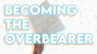 Becoming the OverBearer: How to Get Everything You Want Out of Life