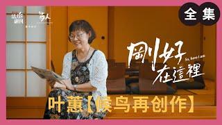 叶蕙：候鸟再创作 ｜ 刚好在这里 ｜ 人物纪录片｜ 活力副刊 ╳ 寻人启事 联合制作