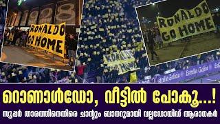 റൊണാൾഡോ, വീട്ടിൽ പോകൂ.....! സൂപ്പർ താരത്തിനെതിരെ ചാൻ്റും ബാനറുമായി വല്ലഡോയിഡ് ആരാധകർ | Ronaldo