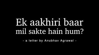 Ek Aakhiri Baar Mil Sakte Hain Hum?  - A Letter by Anubhav Agrawal