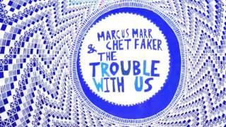 Marcus Marr & Chet Faker - The Trouble With Us (Official Audio)