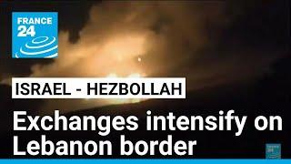 Israel-Hezbollah exchanges intensify on Lebanon border • FRANCE 24 English