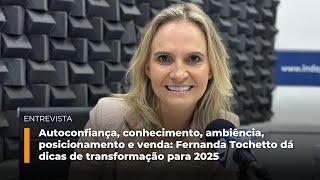 Autoconfiança, conhecimento, ambiência, posicionamento e venda: Fernanda Tochetto dá dicas para 2025