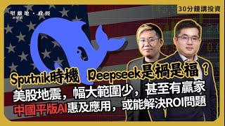 30分鐘講投資| Sputnik時機，Deepseek是禍是福？ 美股地震，幅大範圍少，甚至有贏家｜中國平版AI惠及應用，或能解決ROI問題 （華晉馭風資產管理 馮宏遠 X 馮智政）