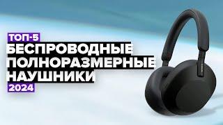 ТОП-5: Лучшие беспроводные полноразмерные наушники  Рейтинг 2024 года