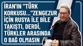 İRAN'IN "TÜRK KORKUSU..."ZENGEZUR İÇİN RUSYA İLE BİLE TAKIŞTI, DERDİ, TÜRKLER ARASINDA O BAĞ OLMASIN