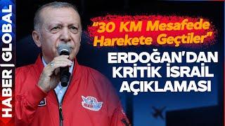 İsrail Türkiye'ye Karşı Harekete Geçiyor! Erdoğan "30 KM Mesafedeler" Diyerek Duyurdu