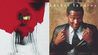 Rihanna x Luther Vandross - Never Kissed It Too Much (Mashup)