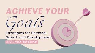 Achieve Your Goals: Strategies for Personal Growth and Development | Sunnyinthe6 Podcast