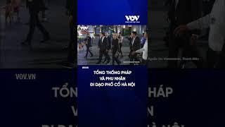 Tổng thống Pháp và Phu nhân đi dạo phố cổ Hà Nội | Báo Điện tử Tiếng nói Việt Nam