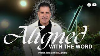 ALIGNED WITH HIS WORD || Pastor Jose Daniel Martinez