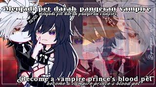 ⦉ Menjadi pet darah pangeran vampire ⦊ || become a vampire Prince's blood pet『 GCMM by Rynx._ofcx! 』