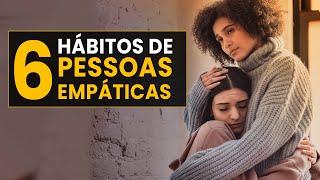 6 Hábitos de Pessoas Empáticas [Como Ser Mais Empático]