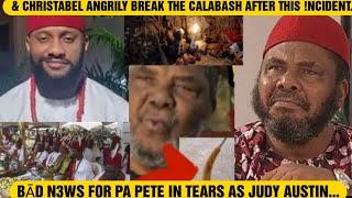 BĀD N3WS FOR PA PETE IN TEARS AS JUDY AUSTIN & CHRISTABEL ANGRILY BREAK THE CALABASH AFTER THIS !NCI