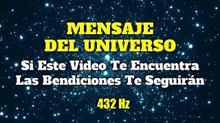 432 Hz  MENSAJE DEL UNIVERSO ​ Si Este Video Te Encuentra ¡Las Bendiciones Te Seguirán! ​