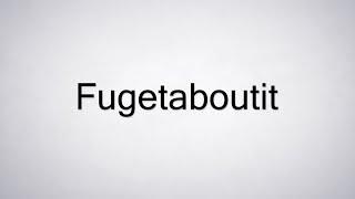 How to Pronounce Fugetaboutit