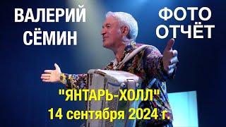 ФОТО-ОТЧЁТ!!! Концерт Валерия СЁМИНА в "ЯНТАРЬ-ХОЛЛЕ" 14 сентября 2024 г. Яркие моменты ️