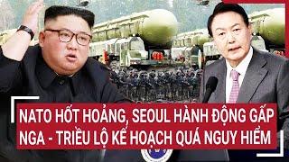 Thời sự quốc tế 23/10: NATO hốt hoảng, Seoul hành động gấp, Nga - Triều lộ kế hoạch nguy hiểm