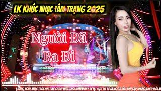 LK NHẠC TÂM TRẠNG 2025-NGƯỜI ĐÃ RA ĐI-VỚI GIỌNG HÁT ĐỘC LẠ TỪ CA-NHẠC SĨ ÁNH NHƯ..
