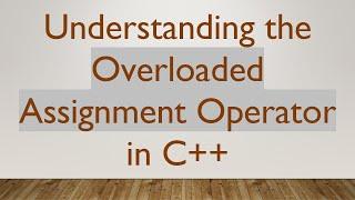 Understanding the Overloaded Assignment Operator in C++