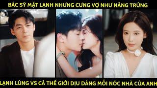 Bác Sỹ Mặt Lạnh Nhưng Cưng Vợ Như Nâng Trứng, Lạnh Lùng Vs Cả Thế Giới Dịu Dàng Mỗi Nóc Nhà Của Anh