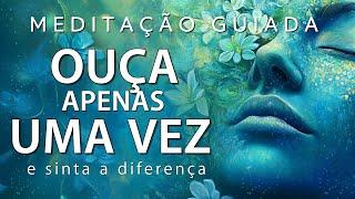 MEDITAÇÃO GUIADA -OUÇA APENAS UMA VEZ E SINTA A DIFERENÇA