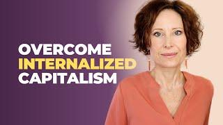 Unlearn Internalized Capitalism Through Embodied Living