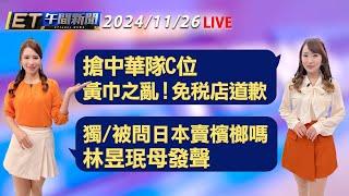 搶中華隊C位掀黃巾之亂 免稅店道歉   獨/林昱珉被問日本賣檳榔嗎 母發聲 │【ET午間新聞】Taiwan ETtoday News Live  2024/11/26  @ettoday