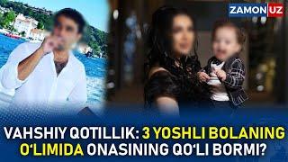 VAHSHIY QOTILLIK: 3 YOSHLI BOLANING O‘LIMIDA ONASINING QO‘LI BORMI?