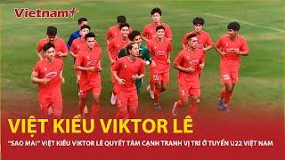 “Sao mai” Việt kiều Viktor Lê quyết tâm cạnh tranh vị trí ở Đội tuyển U22 Việt Nam | Vietnam Plus