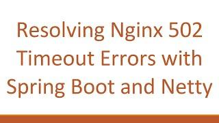 Resolving Nginx 502 Timeout Errors with Spring Boot and Netty
