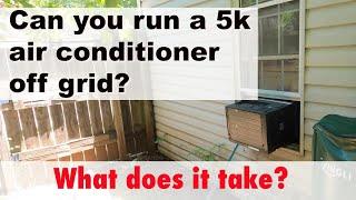 How long can you power a 5,000 btu air conditioner off grid ? What does it take to run it off grid?